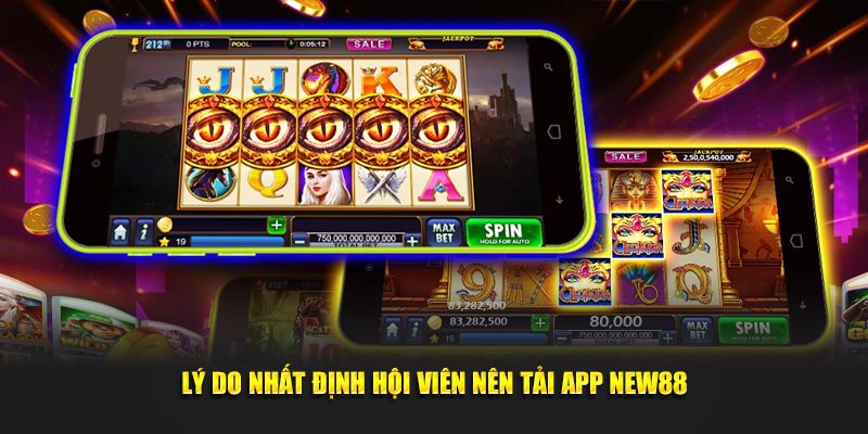Lý do nhất định hội viên nên tải app New88