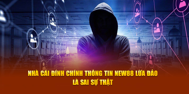 Nhà cái đính chính thông tin New88 lừa đảo là sai sự thật