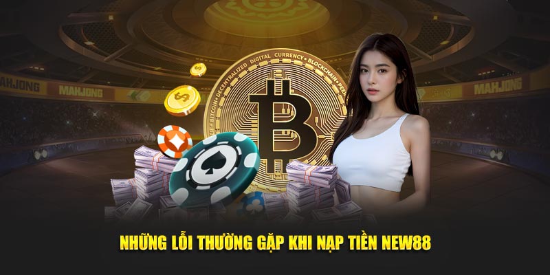Những lỗi thường gặp khi nạp tiền New88