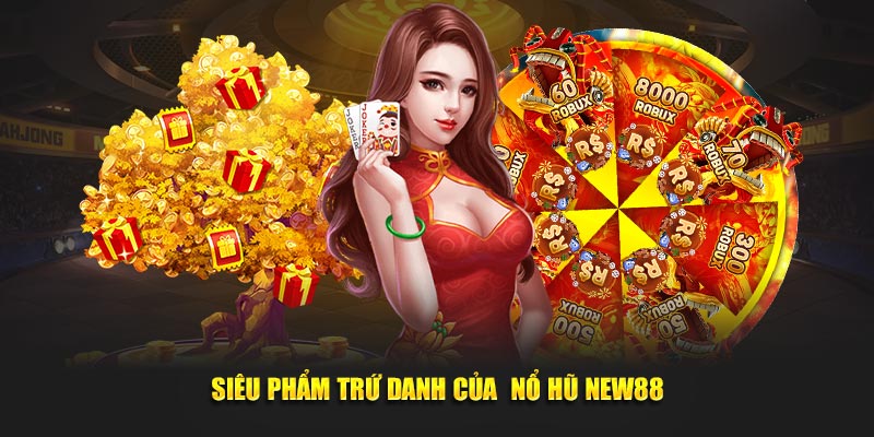 Siêu phẩm trứ danh của nổ hũ New88