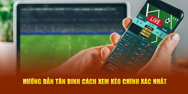 Hướng dẫn tân binh cách xem kèo chính xác nhất