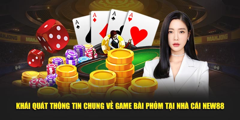 Khái quát thông tin chung về game bài phỏm tại nhà cái NEW88