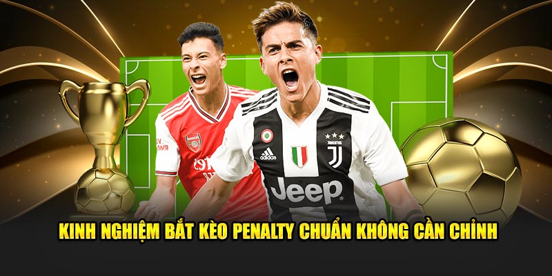 Kinh nghiệm bắt kèo Penalty chuẩn không cần chỉnh